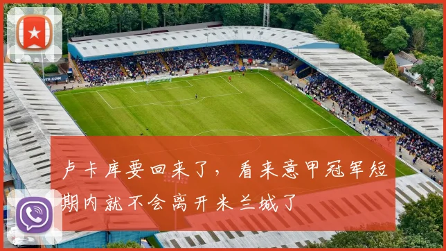 卢卡库要回来了，看来意甲冠军短期内就不会离开米兰城了