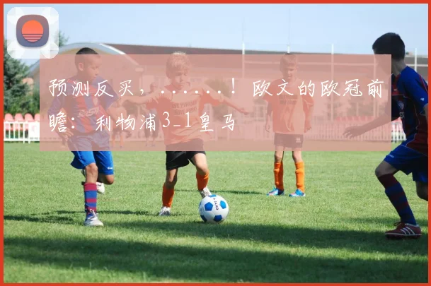 预测反买，......！欧文的欧冠前瞻：利物浦3_1皇马