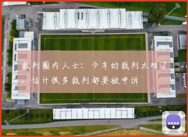裁判圈内人士：今年的裁判太难了，估计很多裁判都要被申诉