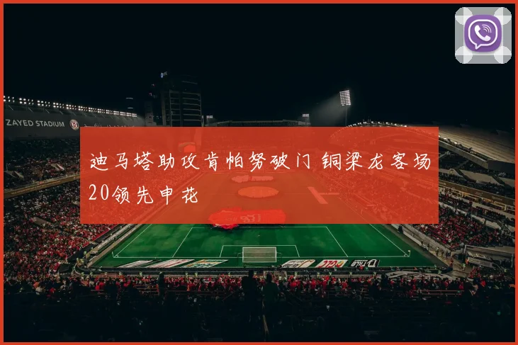 迪马塔助攻肯帕努破门 铜梁龙客场20领先申花