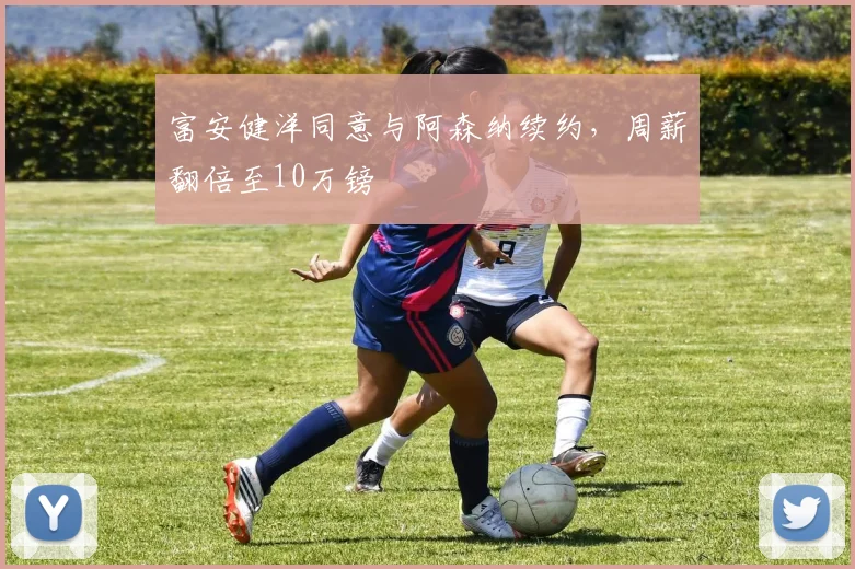 富安健洋同意与阿森纳续约，周薪翻倍至10万镑