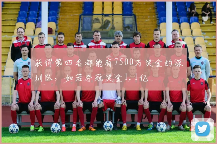 获得第四名都能有7500万奖金的深圳队，如若夺冠奖金1.1亿